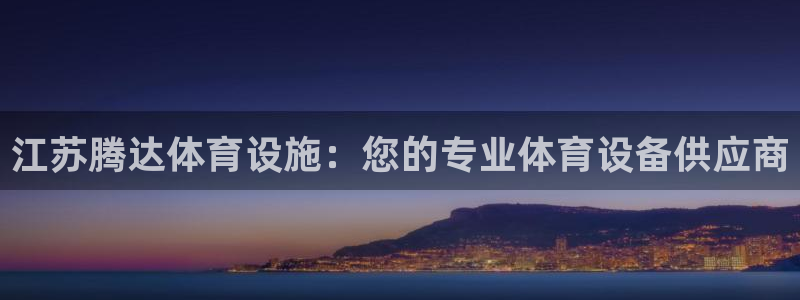 意昂体育3平台是正规平台吗知乎：江苏腾达体育设施：您