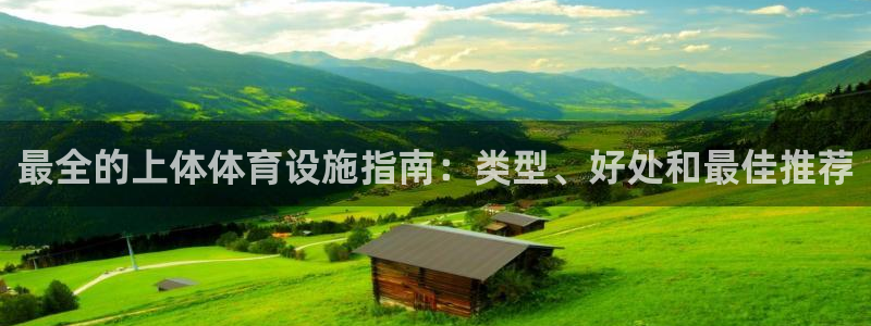 意昂3娱乐首页网站大全：最全的上体体育设施指南：类型