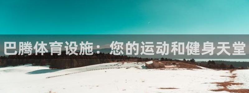 意昂体育3平台注册要钱吗安全吗：巴腾体育设施：您的运