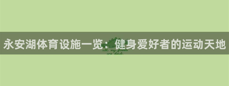意昂3集团简介：永安湖体育设施一览：健身爱好者的运动