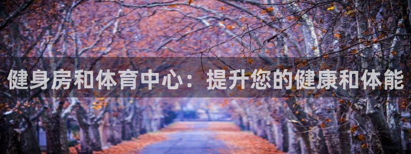 意昂体育3平台注册要钱吗安全吗：健身房和体育中心：提