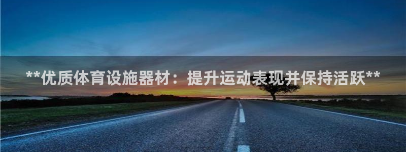 意昂体育3平台是正规平台吗知乎：**优质体育设施器材