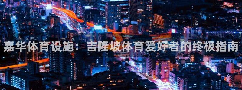 意昂体育3平台注册要钱吗：嘉华体育设施：吉隆坡体育爱