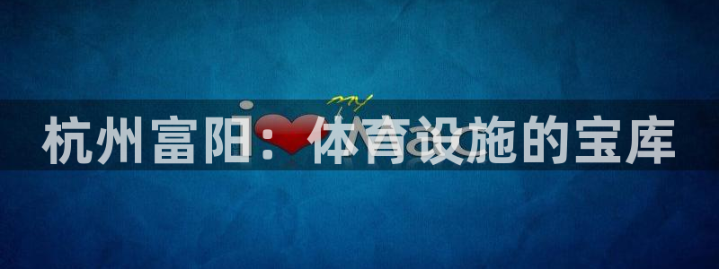 海南意昂体育3：杭州富阳：体育设施的宝库