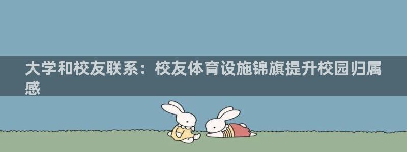 意昂体育3平台假的吗是真的吗：大学和校友联系：校友体