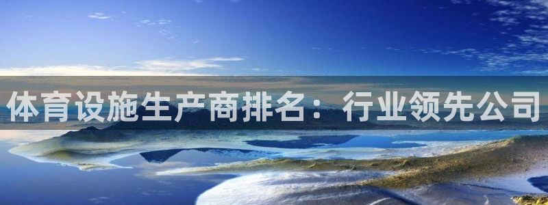 意昂体育3招商电话地址：体育设施生产商排名：行业领先