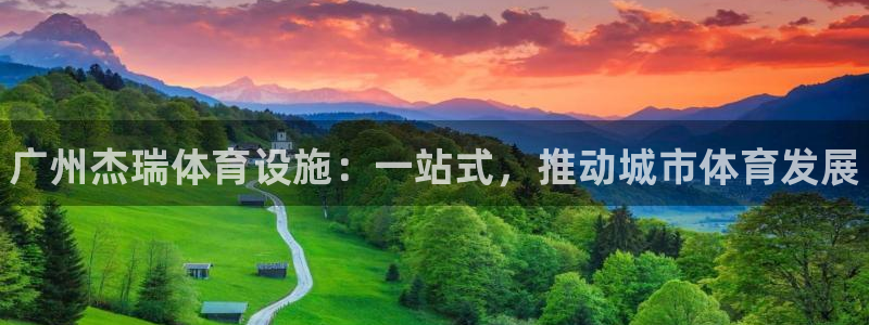 意昂体育3平台假的吗是真的吗吗：广州杰瑞体育设施：一站式，推 